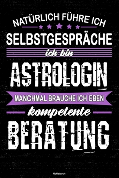Natürlich führe ich Selbstgespräche ich bin Astrologin manchmal brauche ich eben kompetente Beratung Notizbuch: Astrologin Journal DIN A5 liniert 120 Seiten Geschenk (German Edition)