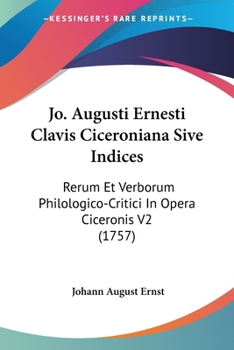 Paperback Jo. Augusti Ernesti Clavis Ciceroniana Sive Indices: Rerum Et Verborum Philologico-Critici In Opera Ciceronis V2 (1757) [Latin] Book