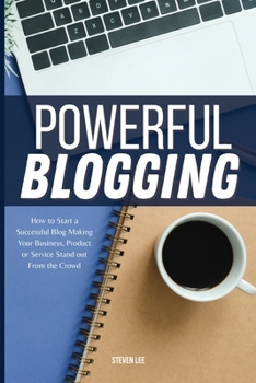 Paperback Powerful Blogging: How to Start a Successful Blog Making Your Business, Product or Service Stand out From the Crowd Book