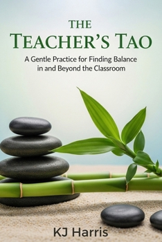 The Teacher’s Tao: A Gentle Practice for Finding Balance in and Beyond the Classroom