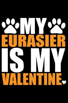 Paperback My Eurasier Is My Valentine: Cool Eurasier Dog Journal Notebook - Gifts Idea for Eurasier Dog Lovers Notebook for Men & Women. Book