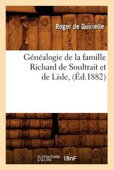 Paperback Généalogie de la Famille Richard de Soultrait Et de Lisle, (Éd.1882) [French] Book
