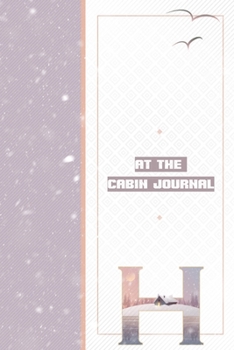 At The Cabin Journal H: Life Is Better In The Family Vacation Cabin Notebook - To-Do-List Log - Wilderness Adventures Diary to Write In