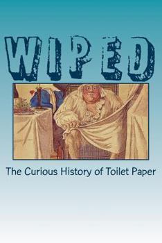 Paperback Wiped: The Curious History of Toilet Paper Book