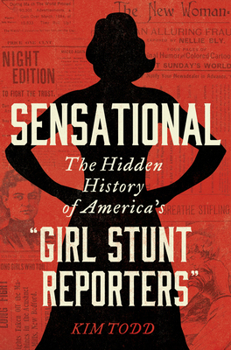 Hardcover Sensational: The Hidden History of America's "Girl Stunt Reporters" Book