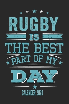 Rugby Is The Best Part Of My Day Calender 2020: Funny Cool Rugby Pocket Calender 2020 | Monthly & Weekly Planner - 6x9 - 128 Pages  - Cute Gift For ... Enthusiasts, Fans, Rugby Lovers, Teams