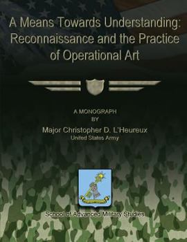 Paperback A Means Towards Understanding: Reconnaissance and the Practice of Operational Art Book