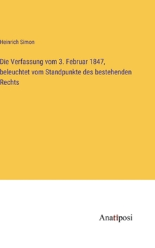 Hardcover Die Verfassung vom 3. Februar 1847, beleuchtet vom Standpunkte des bestehenden Rechts [German] Book