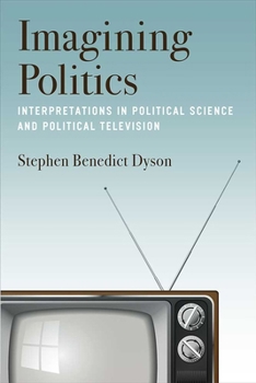 Paperback Imagining Politics: Interpretations in Political Science and Political Television Book