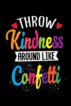 THROW KINDNESS AROUND LIKE CONFETTI: A   Journal, Notepad, or Diary to write down your thoughts. - 120 Page - 6x9 -   College Ruled Journal - Writing ... Writing Space, Doodle, Note,   Sketchpad