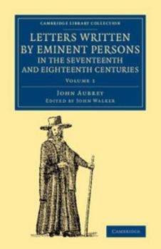 Letters Written by Eminent Persons in the Seventeenth and Eighteenth Centuries: To Which Are Added, Hearne's Journeys to Reading, and to Whaddon Hall, the Seat of Browne Willis, Esq., and Lives of Emi