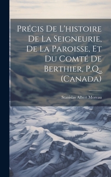 Hardcover Précis de l'histoire de la seigneurie, de la paroisse, et du comté de Berthier, P.Q., (Canada) [French] Book