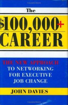 Hardcover The $100,000+ Career: The Power of Networking for Executive Job Change Book
