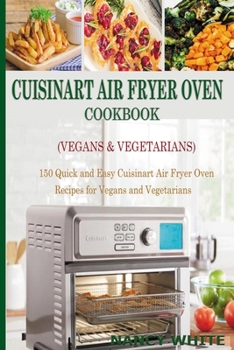 Paperback Cuisinart Air Fryer Oven Cookbook (Vegans & Vegetarians): 150 Quick & Easy Cuisinart Air Fryer Oven Recipes for Vegans and Vegetarian Book