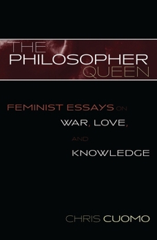The Philosopher Queen: Feminist Essays on War, Love, and Knowledge (Feminist Constructions)
