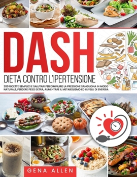 Paperback DIETA DASH Dieta contro l'ipertensione: 200 Ricette Semplici e Salutari per Diminuire la Pressione Sanguigna in Modo Naturale, Perdere Peso Extra, Aum [Italian] Book