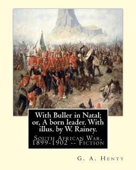 Paperback With Buller in Natal; or, A born leader. With illus. by W. Rainey. By: G. A.Henty: Rainey, W. (William), 1852-1936 ill: With Kitchener in the Soudan; Book