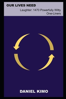 Our Lives Need Laughter: 1470 Powerfully Witty One-Liners