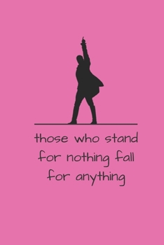 Paperback Those Who Stand For Nothing Fall For Anything: Alexander Hamilton Revolution 6"x9" 120 Pages Journal Book