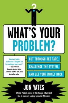 Paperback What's Your Problem?: Cut Through Red Tape, Challenge the System, and Get Your Money Back Book
