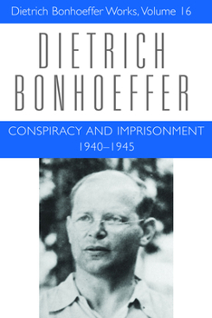Conspiracy And Imprisonment, 1940-1945 (Dietrich Bonhoeffer Works) - Book #16 of the Works