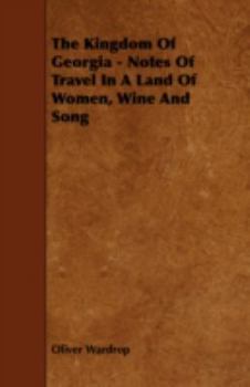 The Kingdom of Georgia: Travel in a Land of Women, Wine and Song (Kegan Paul Library of History and Archaeology)