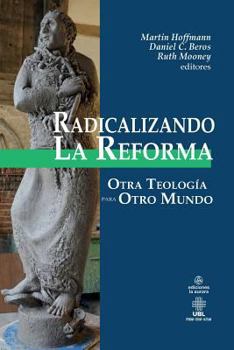Paperback Radicalizando la Reforma: Otra teología para otro mundo [Spanish] Book