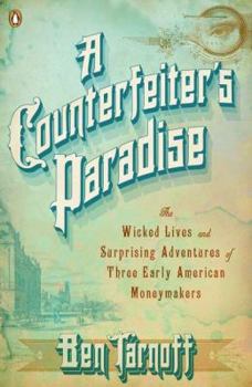 Paperback A Counterfeiter's Paradise: The Wicked Lives and Surprising Adventures of Three Early American Moneymakers Book