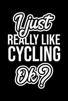 I Just Really Like Cycling Ok?: Christmas Gift for Cycling lover Funny Cycling Journal Nice 2019 Christmas Present for Cycling 6x9inch 120 pages