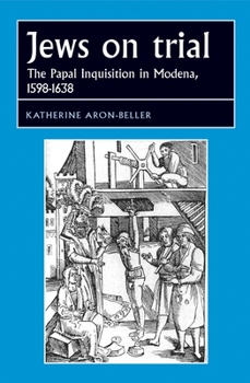 Jews on Trial: The Papal Inquisition in Modena, 1598-1638 - Book  of the Studies in Early Modern European History