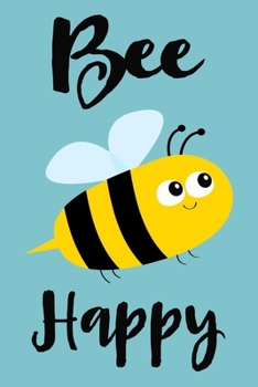 Bee Happy: Bee Journal & Palnner For Taking Notes, Writing Notebook With Lined Pages, Perfect For Work Or Home, Bee Themed Gifts For Him Or For Her, Bee Lover Gifts.