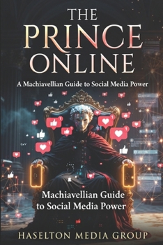 The Prince Online: A Machiavellian Guide to Social Media Power