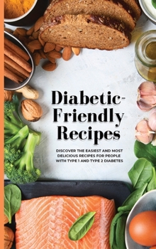 Hardcover Diabetic-Friendly Recipes: Discover The Easiest And Most Delicious Recipes For People With Type 1 And Type 2 Diabetes Book