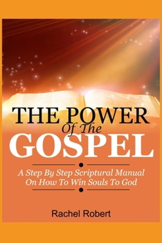 Paperback The Power of the Gospel: A Step By Step Scriptural Manual On How To Win Souls To God Book