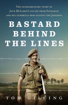 Paperback Bastard Behind the Lines: The Extraordinary Story of Jock McLaren's Escape from Sandakan and His Guerrilla War Against the Japanese Book
