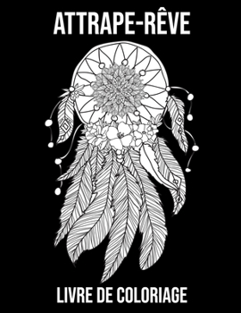 Attrape-Rêve Livre de Coloriage: pour Adultes: Coloriage anti-stress (French Edition)