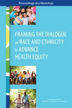 Paperback Framing the Dialogue on Race and Ethnicity to Advance Health Equity: Proceedings of a Workshop Book