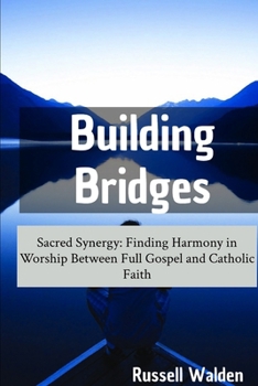 Building Bridges: Sacred Synergy: Finding Harmony in Worship Between Full Gospel and Catholic Faith