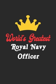 World's Greatest Royal Navy Officer Notebook - Funny Royal Navy Officer Journal Gift: Future Royal Navy Officer Student Lined Notebook / Journal Gift, 120 Pages, 6x9, Soft Cover, Matte Finish