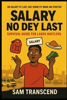 Salary No Dey Last: Survival Guide for Lagos Hustlers: How to Stretch ?150k Like ?500k, Escape Broke Days, and Still Chop Life