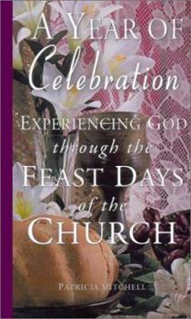 Hardcover A Year of Celebration: Experiencing God Through the Feast Days of the Church Book