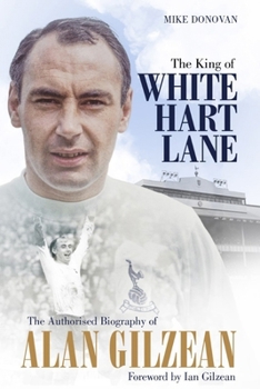 Hardcover The King of White Hart Lane: The Authorised Biography of Alan Gilzean Book