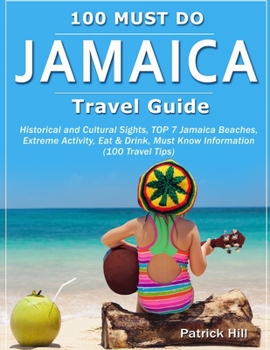 Paperback JAMAICA Travel Guide: Historical and Cultural Sights, TOP 7 Jamaica Beaches, Extreme Activity, Eat & Drink, Must Know Information (100 Trave Book