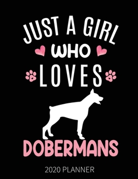 Just A Girl Who Loves Dobermans 2020 Planner: Doberman   Dog Weekly Planner Includes Daily Planner & Monthly Overview | Personal Organizer With 2020 Calendar | 8.5x11 Inch White Paper