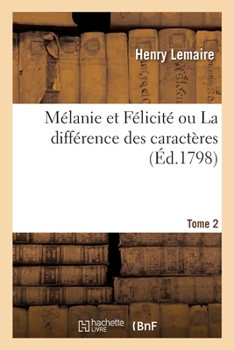 Paperback Mélanie Et Félicité Ou La Différence Des Caractères. Tome 2 [French] Book
