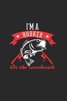 Paperback IM A Hooker On The Weekends: Notebook For Fishing Enthusiasts And Fishermen. Notebook And Exercise Book For School And Work Book