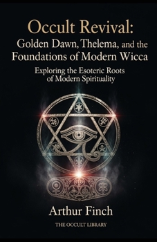 Paperback Occult Revival: Golden Dawn, Thelema, and the Foundations of Modern Wicca: Exploring the Esoteric Roots of Modern Spirituality Book