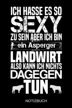 Ich hasse es so sexy zu sein aber ich bin ein Asperger Landwirt also kann ich nichts dagegen tun: A5 Notizbuch Liniert 120 Seiten Geschenk/Geschenkidee zum Geburtstag Weihnachten Ostern Vatertag Mutte