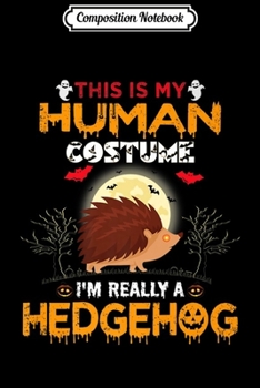 Composition Notebook: This Is My Human Costume I'm Really A Hedgehog Halloween Premium  Journal/Notebook Blank Lined Ruled 6x9 100 Pages