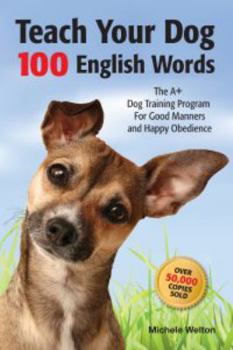 Paperback Teach Your Dog 100 English Words : The A+ Dog Training Program for Good Manners and Happy Obedience by Michele Welton (2010-05-03) Book